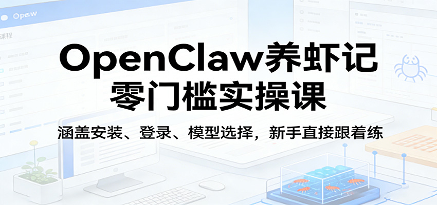 OpenClaw养虾记零门槛实操课：涵盖安装、登录、模型选择，新手直接跟着练-初遇