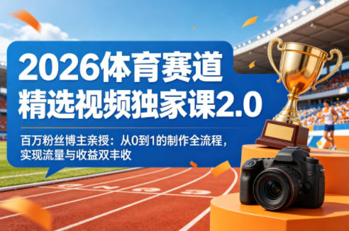 2026体育赛道精选视频独家课2.0，百万粉丝博主亲授：从0到1的制作全流程，实现流量与收益双丰收-初遇