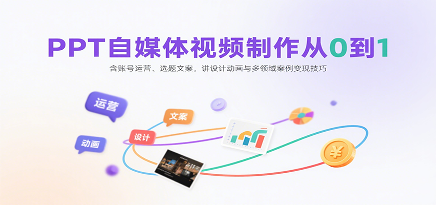 PPT自媒体视频制作从0到1：含账号运营、选题文案，讲设计动画与多领域案例变现技巧-初遇