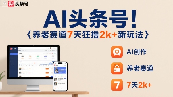 AI头条号,7天狂撸2k+,做养老赛道,新风口新玩法-初遇