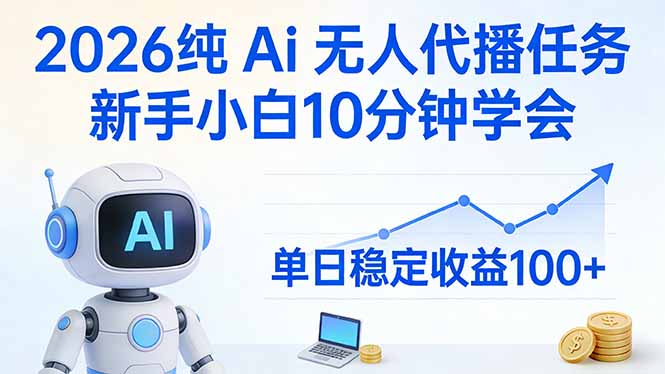 2026纯Ai无人代播任务，新手小白10分钟学会 ， 单日稳定收益100+-初遇