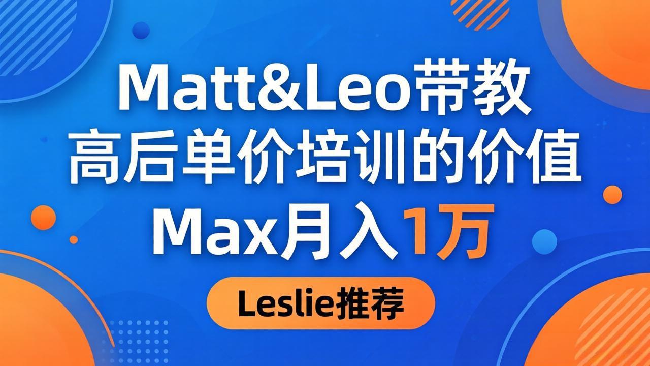 为啥都夸这高客单价培训？Matt&Leo 带教，Max 月入 1 万、Leslie 说最值！-初遇