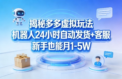 揭秘多多虚拟玩法，机器人24小时自动发货+客服，新手也能月1-5W！-初遇
