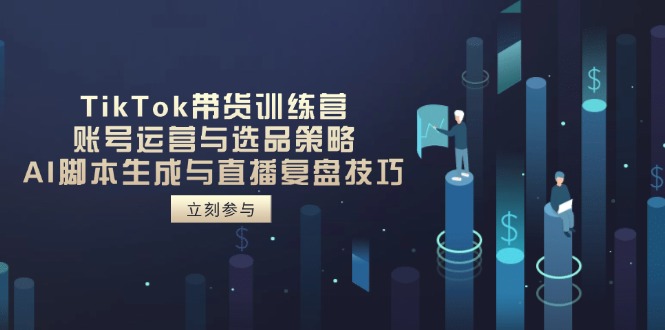 TikTok带货训练营，账号运营与选品策略，AI脚本生成与直播复盘技巧-初遇