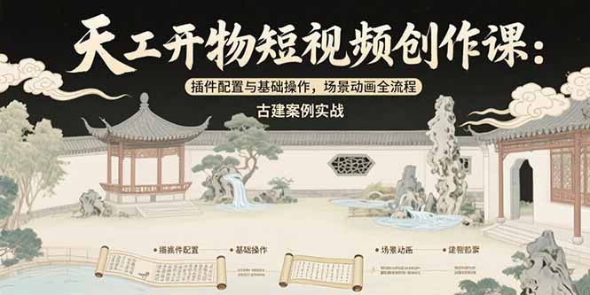 天工开物短视频创作课:插件配置与基础操作,场景动画全流程 古建案例实战-初遇