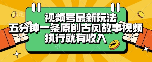 视频号最新玩法,五分钟一条原创古风故事类视频执行就有收入【揭秘】-初遇