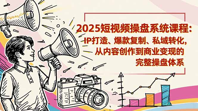 2025短视频操盘线下课程:IP打造、爆款复制、私域转化,从内容创作到商业变现的完整操盘体系-初遇