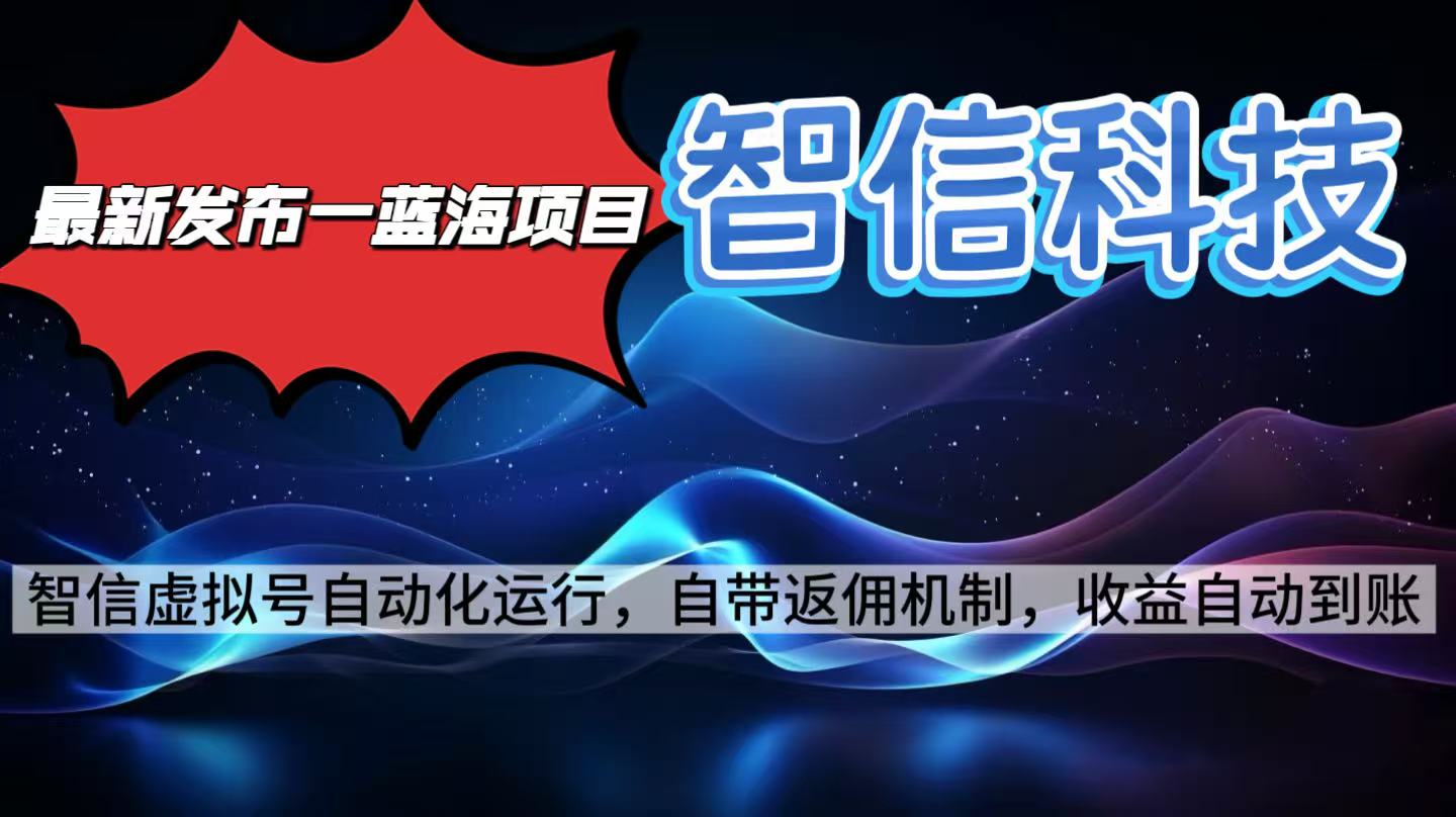 最新蓝海项目,智信科技号全自动项目,无需人工,单电脑日收益2000+单...-初遇