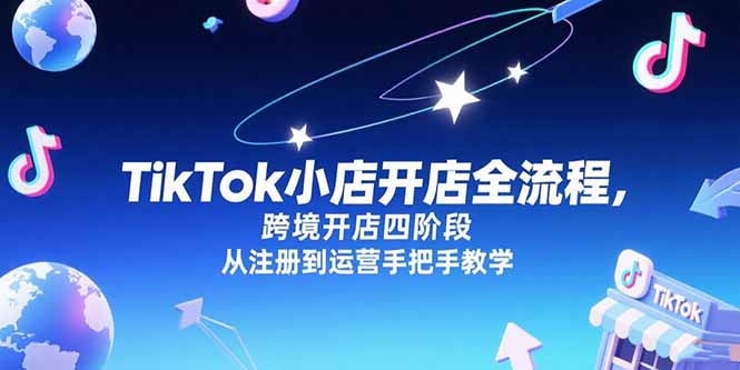TikTok小店开店全流程,跨境开店四阶段,从注册到运营手把手教学-初遇