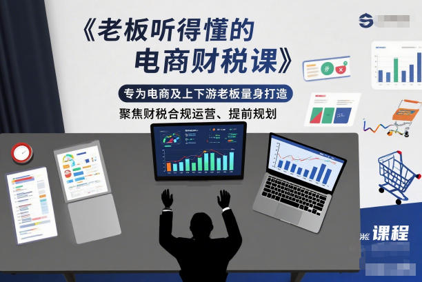 老板听得懂的电商财税课,专为电商及上下游老板量身打造,聚焦财税合规运营、提前规划-初遇