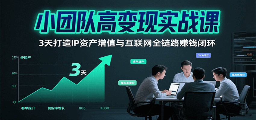 小团队高变现实战课，3天打造IP资产增值与互联网全链路赚钱闭环(第二期)-初遇