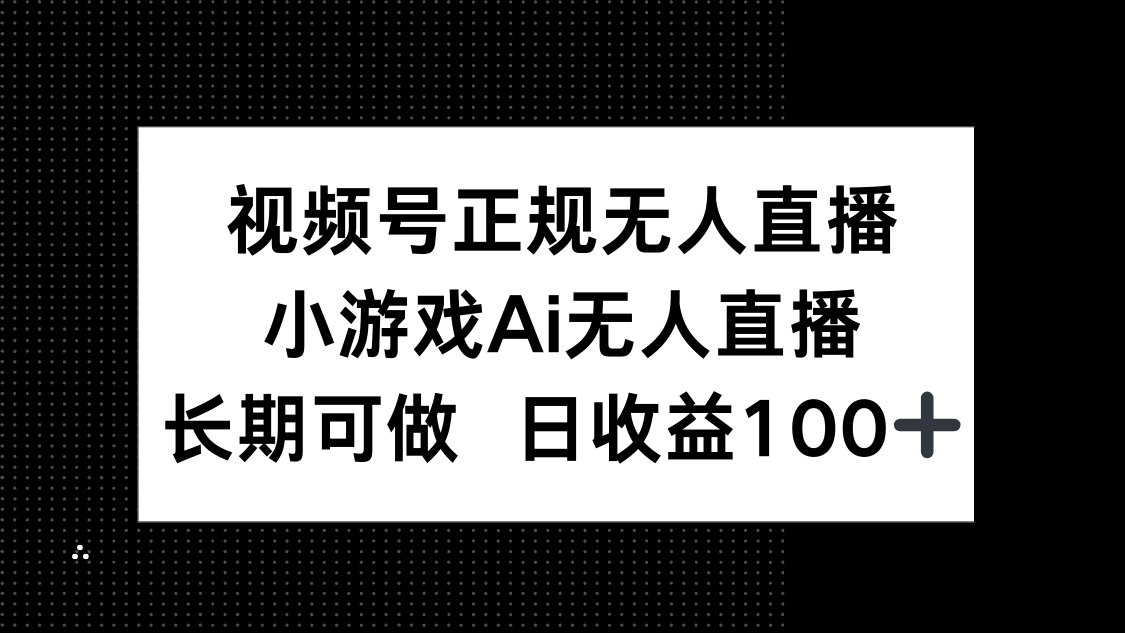 视频号正规无人直播,小游戏AI无人直播,长期可做,日收益100+-初遇