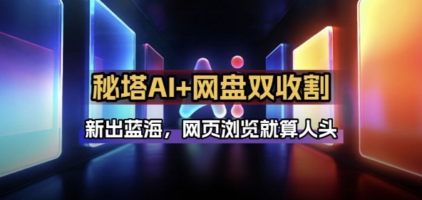 秘塔AI项目拆解_AI智能体配合网盘拉新项目双倍收割打法-初遇