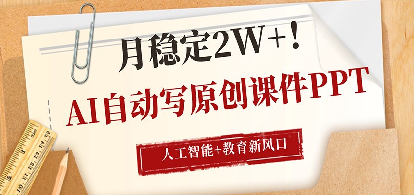 AI自动写原创课件PPT，人工智能+教育新AI风口，月稳定2W+-初遇