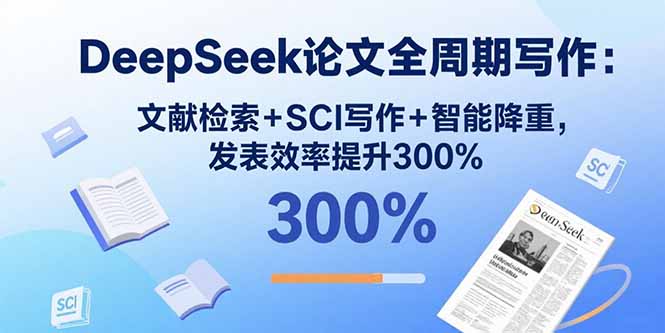 DeepSeek论文全周期写作：文献检索+SCI写作+智能降重，发表效率提升300%-初遇