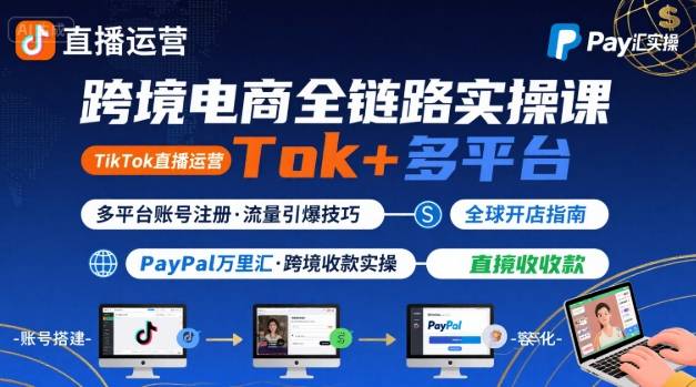 跨境电商线上课，TikTok 直播运营 + 多平台账号注册 + PayPal 万里汇实操教程-初遇