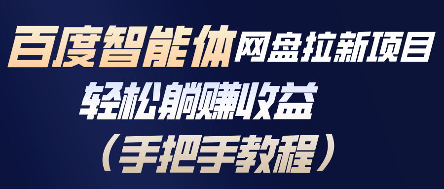 百度智能体网盘拉新项目，轻松躺赚收益(手把手教程-初遇