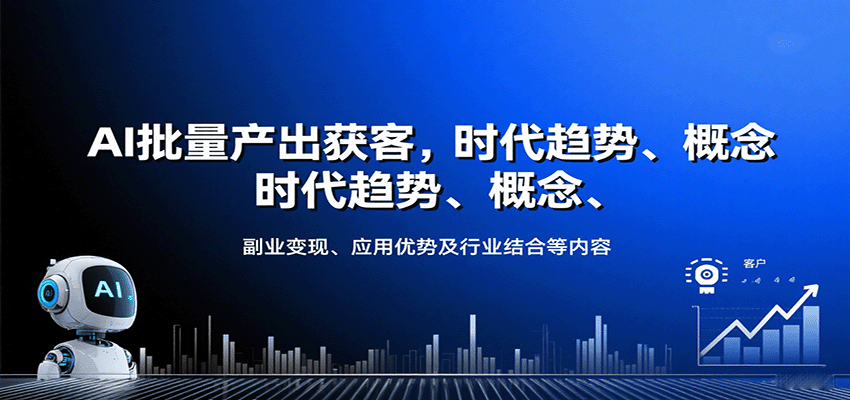 AI批量产出获客,时代趋势、概念、副业变现、应用优势及行业结合等内容-初遇