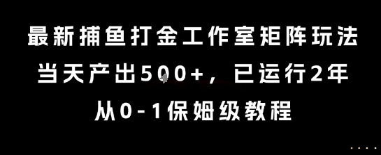 最新捕鱼打金工作室矩阵玩法,当天产出5张+,已运行2年,从0-1保姆级教程【揭秘】-初遇