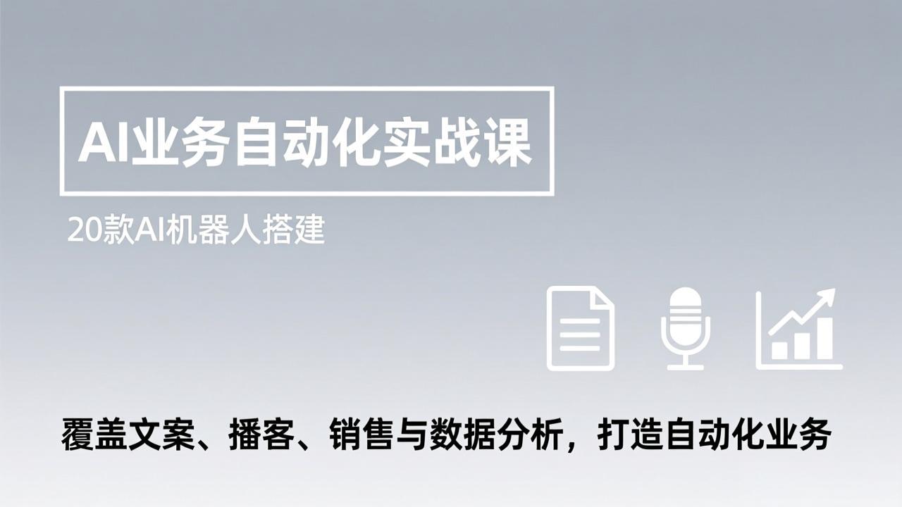 AI业务自动化实战课，20款AI机器人搭建，覆盖文案、播客、销售与数据分析，打造自动化业务-初遇