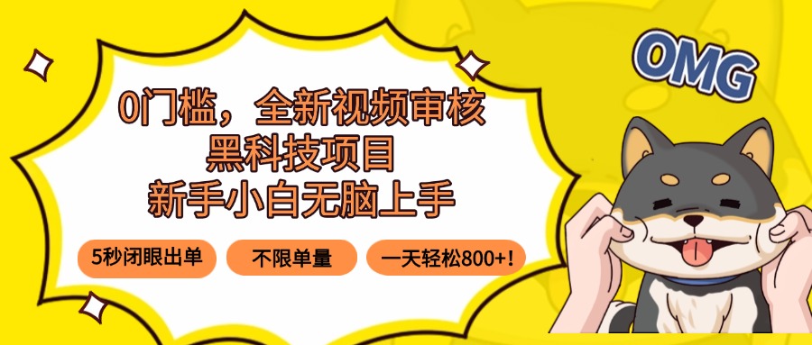 0门槛，全新视频审核黑科技项目，新手小白无脑上手5秒闭眼出单，不限单…-初遇