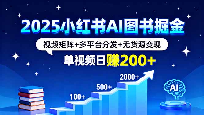 2025小红书AI图书掘金,视频矩阵+多平台分发+无货源变现,单视频日赚200+-初遇