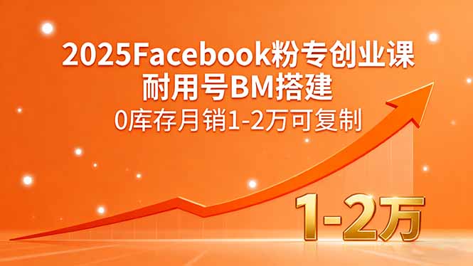 2025Facebook粉专创业课,耐用号BM搭建,0库存月销1-2万可复制-初遇